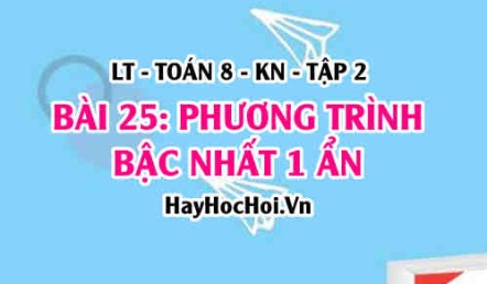 Phương trình bậc nhất 1 ẩn là gì? Cách giải phương trình bậc nhất 1 ẩn? Toán 8 bài 25 [b25c7kn2]